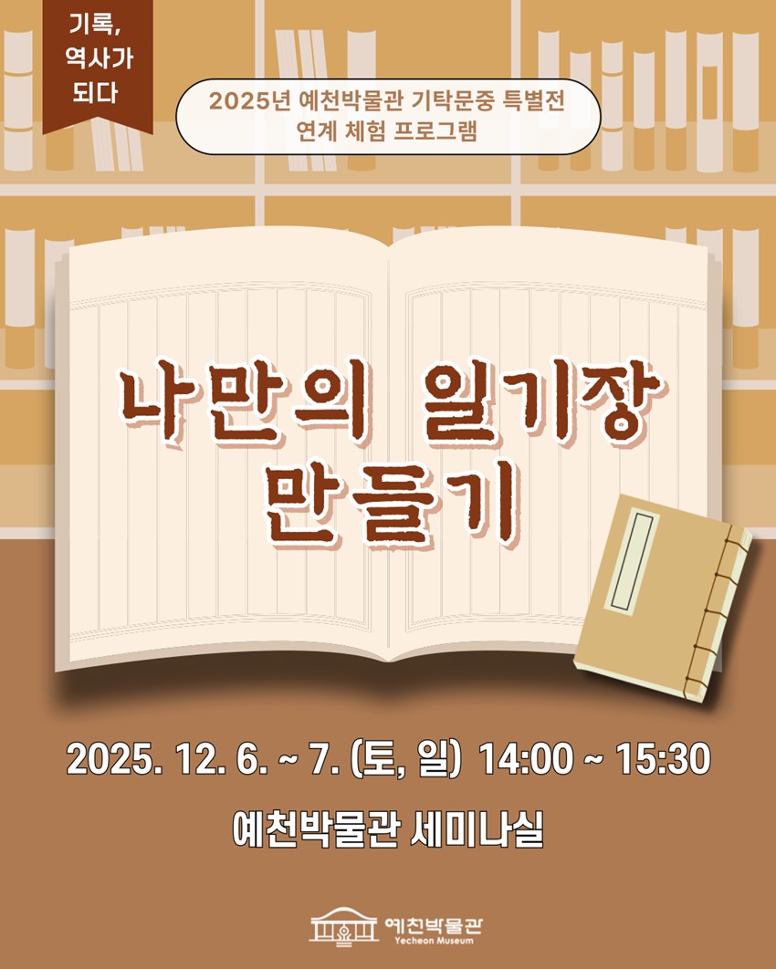 기록, 역사가 되다 2025년 예천박물관 기탁문중 특별전 연계 체험 프로그램 나만의 일기장 만들기 2025. 12. 6. ~ 7. (토, 일) 14:00 ~ 15:30 예천박물관 세미나실